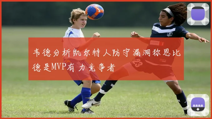 韦德分析凯尔特人防守漏洞称恩比德是MVP有力竞争者